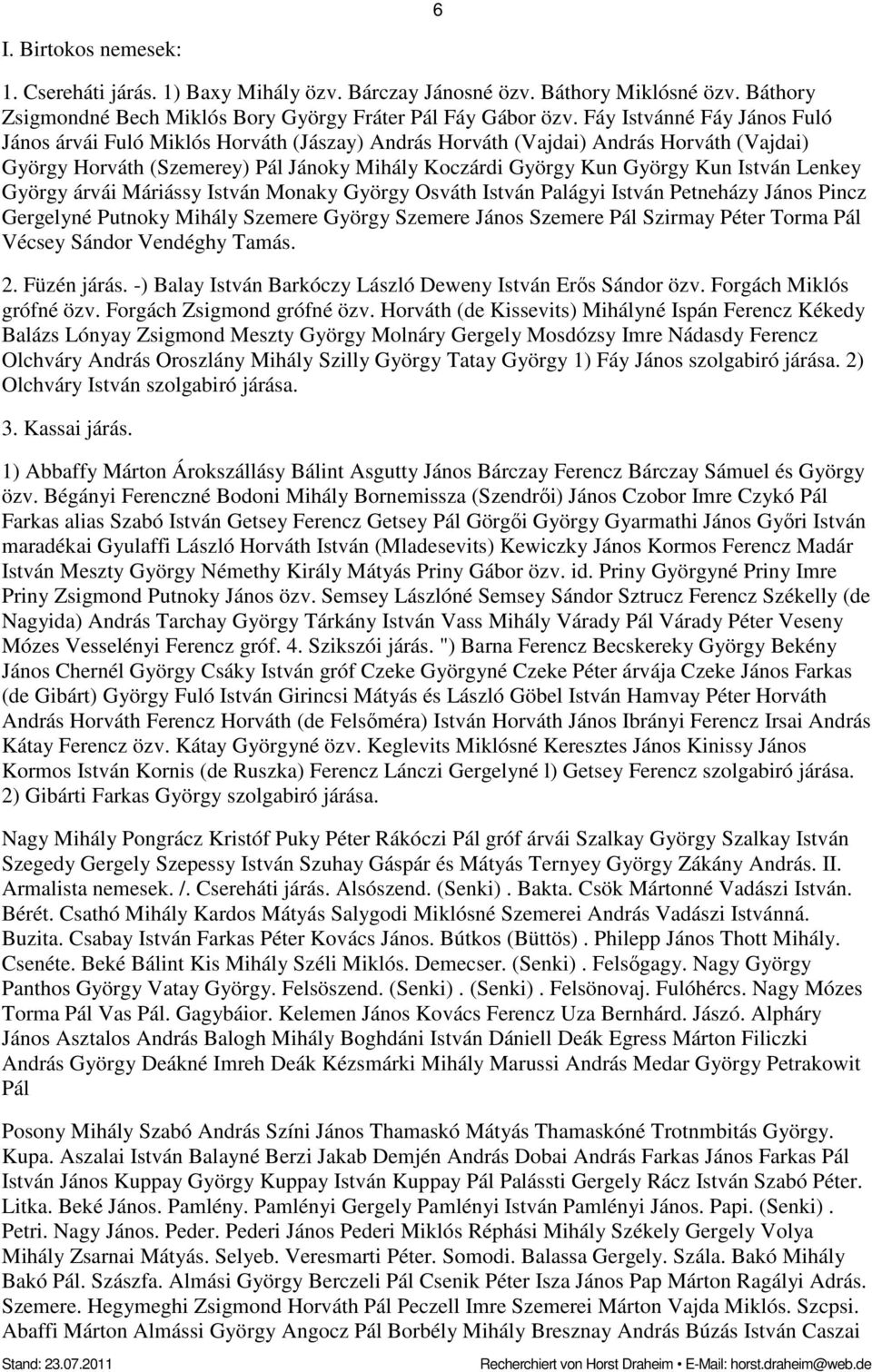 Lenkey György árvái Máriássy István Monaky György Osváth István Palágyi István Petneházy János Pincz Gergelyné Putnoky Mihály Szemere György Szemere János Szemere Pál Szirmay Péter Torma Pál Vécsey
