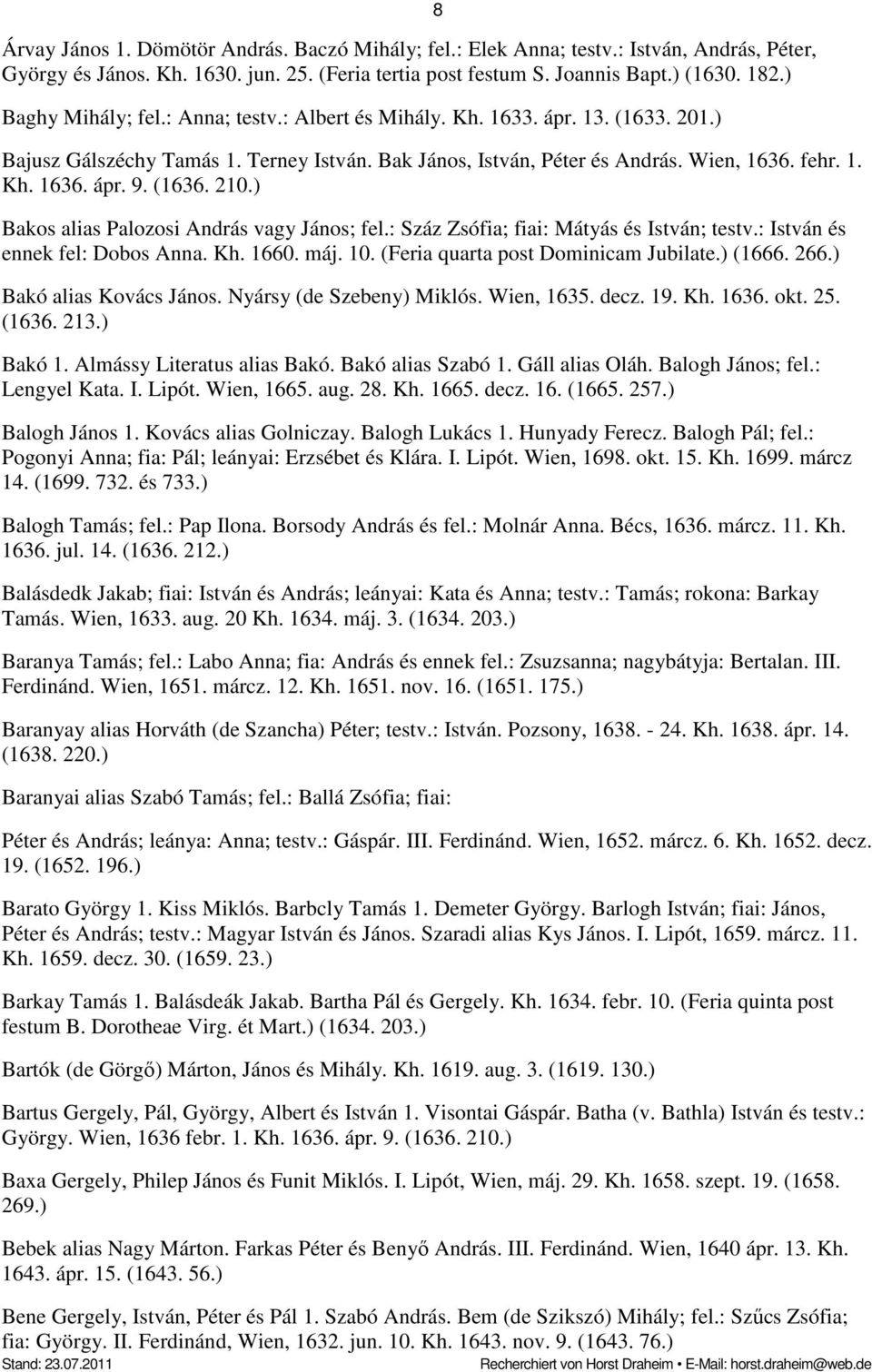 (1636. 210.) Bakos alias Palozosi András vagy János; fel.: Száz Zsófia; fiai: Mátyás és István; testv.: István és ennek fel: Dobos Anna. Kh. 1660. máj. 10. (Feria quarta post Dominicam Jubilate.