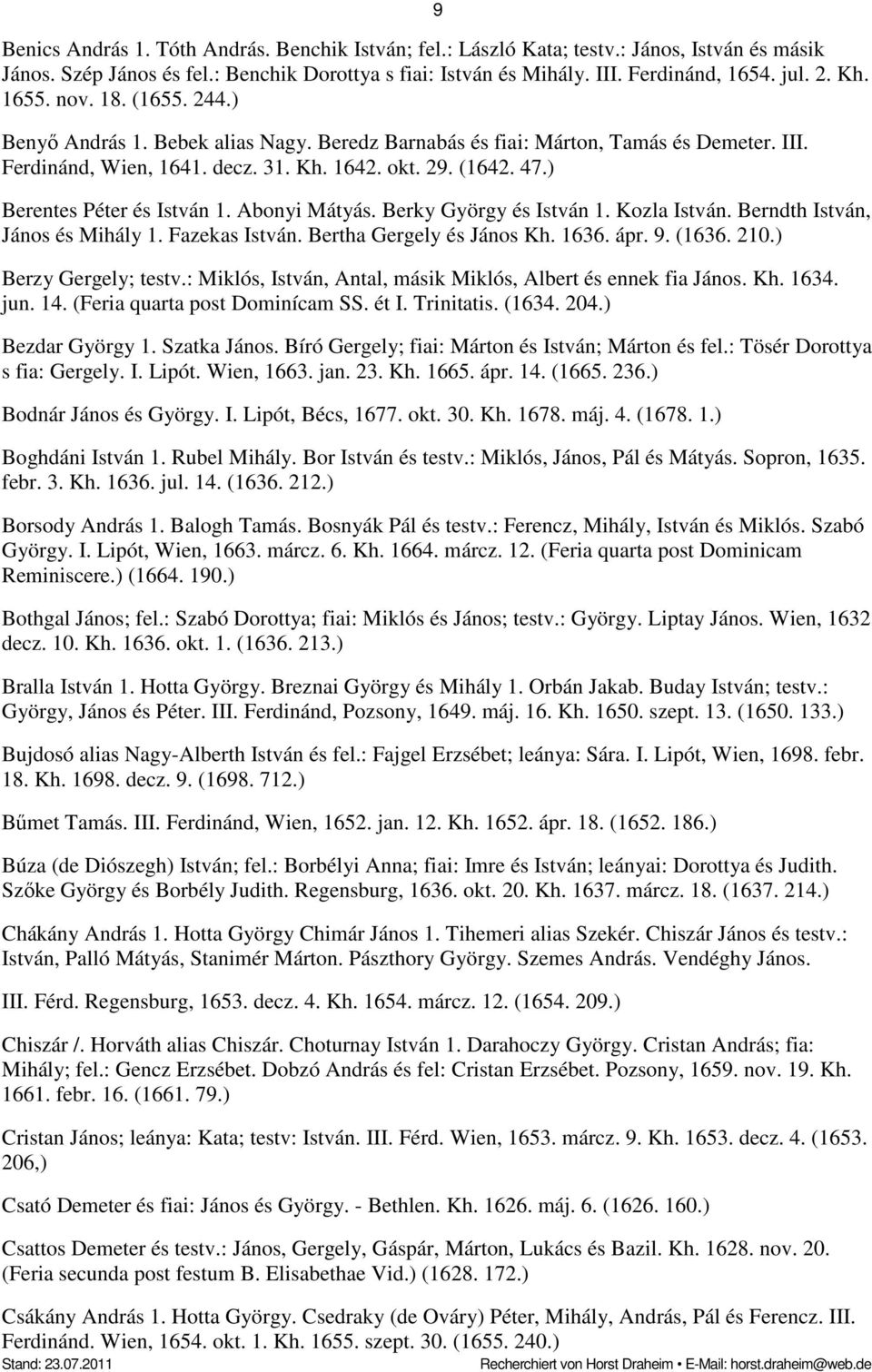 ) Berentes Péter és István 1. Abonyi Mátyás. Berky György és István 1. Kozla István. Berndth István, János és Mihály 1. Fazekas István. Bertha Gergely és János Kh. 1636. ápr. 9. (1636. 210.