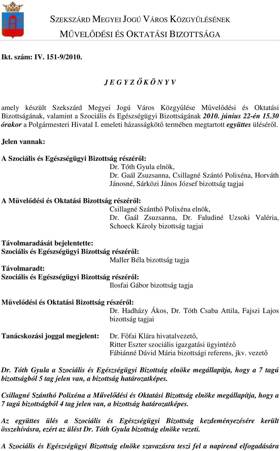 30 órakor a Polgármesteri Hivatal I. emeleti házasságkötı termében megtartott együttes ülésérıl. Jelen vannak: A Szociális és Egészségügyi Bizottság részérıl: Dr. Tóth Gyula elnök, Dr.