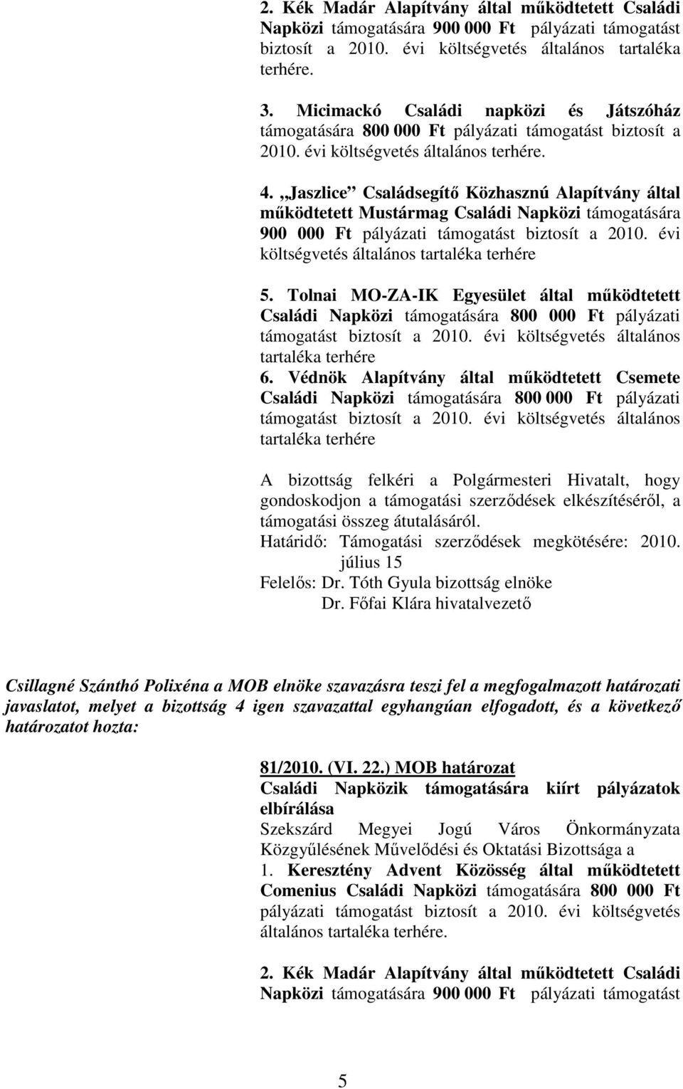 Jaszlice Családsegítı Közhasznú Alapítvány által mőködtetett Mustármag Családi Napközi támogatására 900 000 Ft pályázati támogatást biztosít a 2010. évi költségvetés általános tartaléka terhére 5.