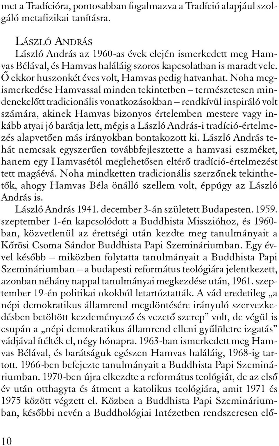 Noha megismerkedése Hamvassal minden tekintetben természetesen mindenekel tt tradicionális vonatkozásokban rendkívül inspiráló volt számára, akinek Hamvas bizonyos értelemben mestere vagy inkább