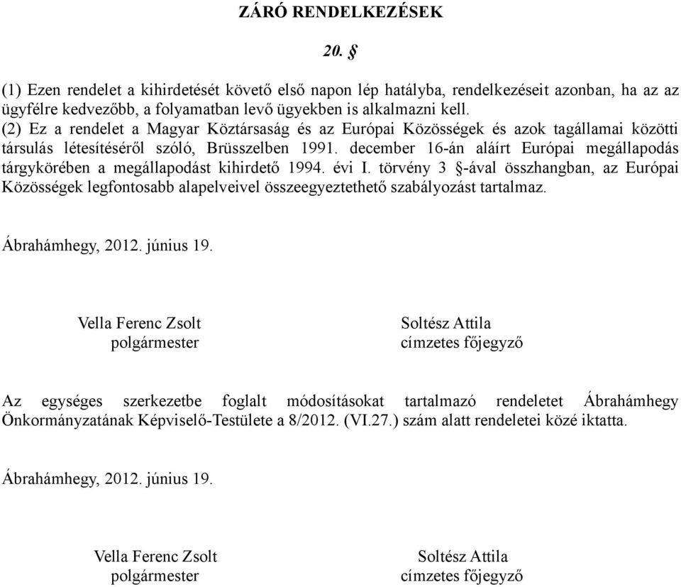 december 16-án aláírt Európai megállapodás tárgykörében a megállapodást kihirdető 1994. évi I.