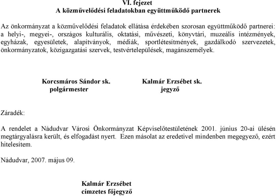 szervek, testvértelepülések, magánszemélyek. Korcsmáros Sándor sk. Kalmár Erzsébet sk. polgármester jegyző Záradék: A rendelet a Nádudvar Városi Önkormányzat Képviselőtestületének 2001.