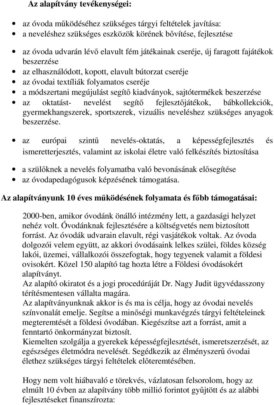 beszerzése az oktatást- nevelést segítő fejlesztőjátékok, bábkollekciók, gyermekhangszerek, sportszerek, vizuális neveléshez szükséges anyagok beszerzése.