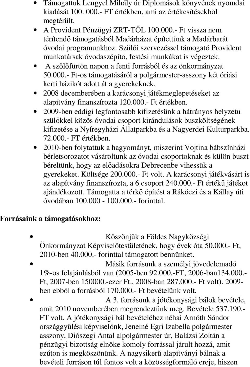 - Ft-os támogatásáról a polgármester-asszony két óriási kerti házikót adott át a gyerekeknek. 2008 decemberében a karácsonyi játékmeglepetéseket az alapítvány finanszírozta 120.000.- Ft értékben.