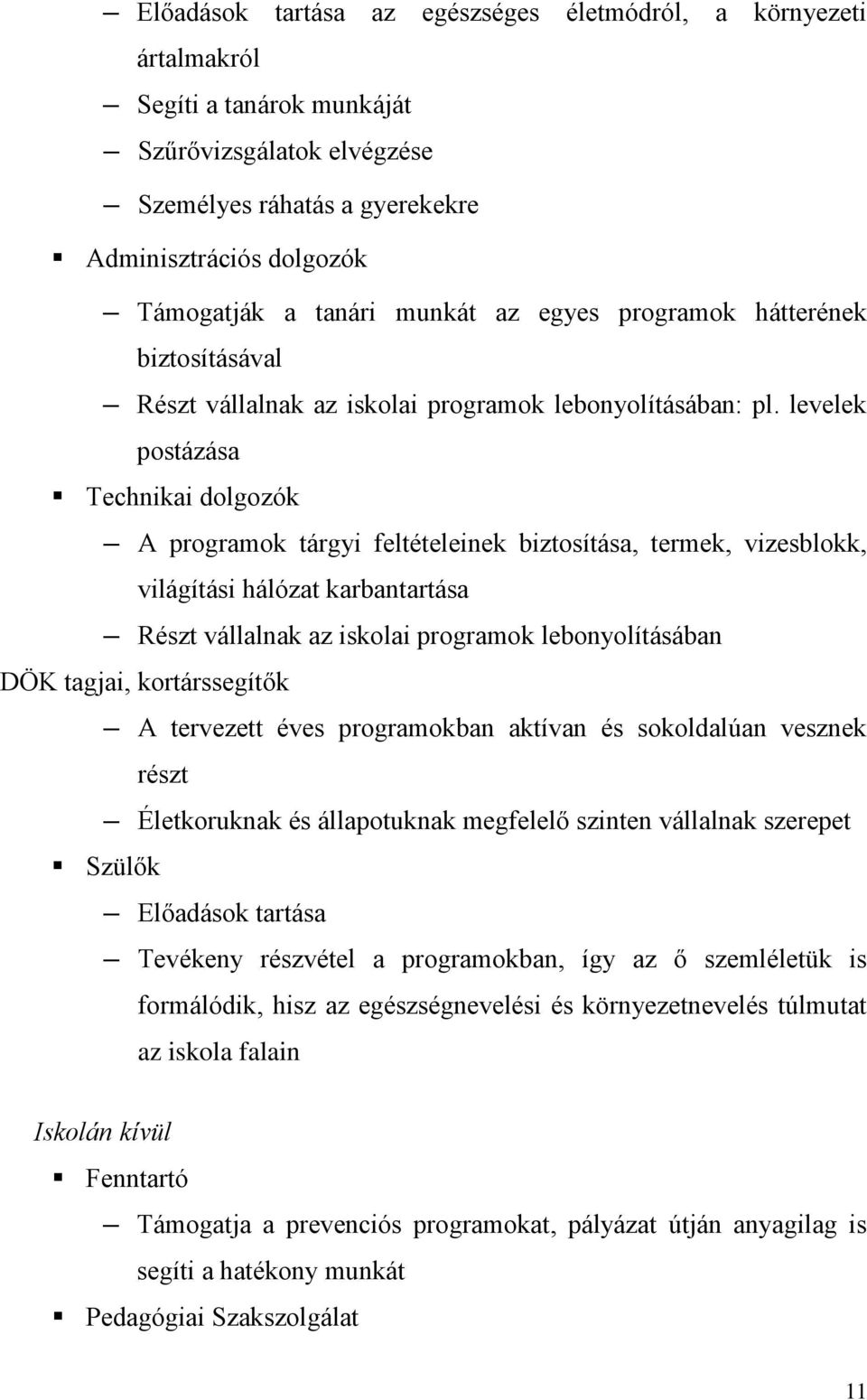 levelek postázása Technikai dolgozók A programok tárgyi feltételeinek biztosítása, termek, vizesblokk, világítási hálózat karbantartása Részt vállalnak az iskolai programok lebonyolításában DÖK