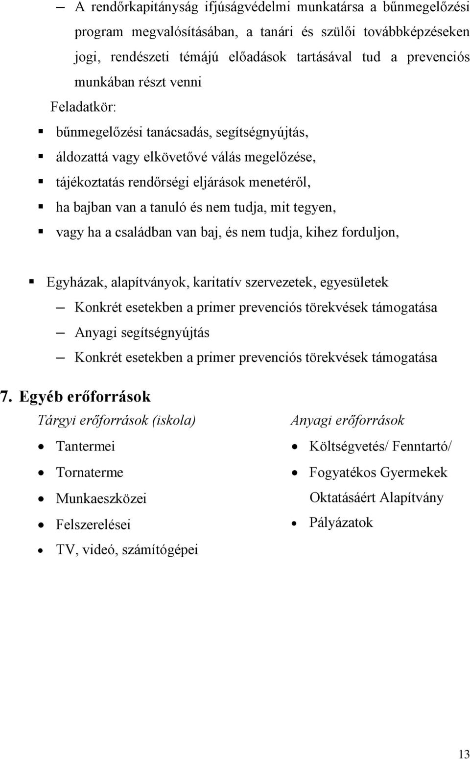 tegyen, vagy ha a családban van baj, és nem tudja, kihez forduljon, Egyházak, alapítványok, karitatív szervezetek, egyesületek Konkrét esetekben a primer prevenciós törekvések támogatása Anyagi