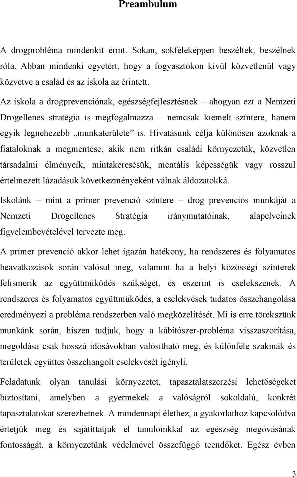 Az iskola a drogprevenciónak, egészségfejlesztésnek ahogyan ezt a Nemzeti Drogellenes stratégia is megfogalmazza nemcsak kiemelt színtere, hanem egyik legnehezebb munkaterülete is.