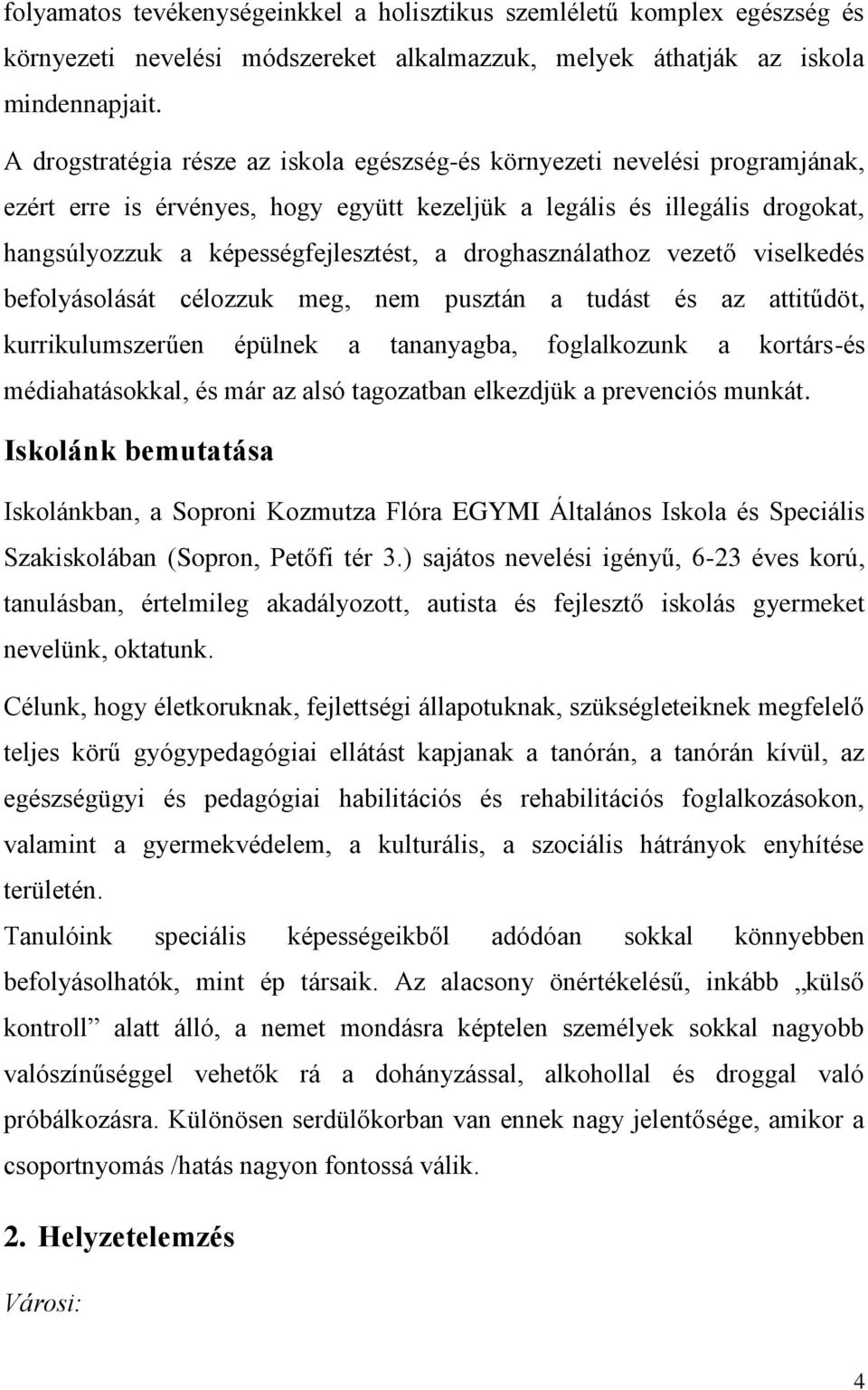 droghasználathoz vezető viselkedés befolyásolását célozzuk meg, nem pusztán a tudást és az attitűdöt, kurrikulumszerűen épülnek a tananyagba, foglalkozunk a kortárs-és médiahatásokkal, és már az alsó