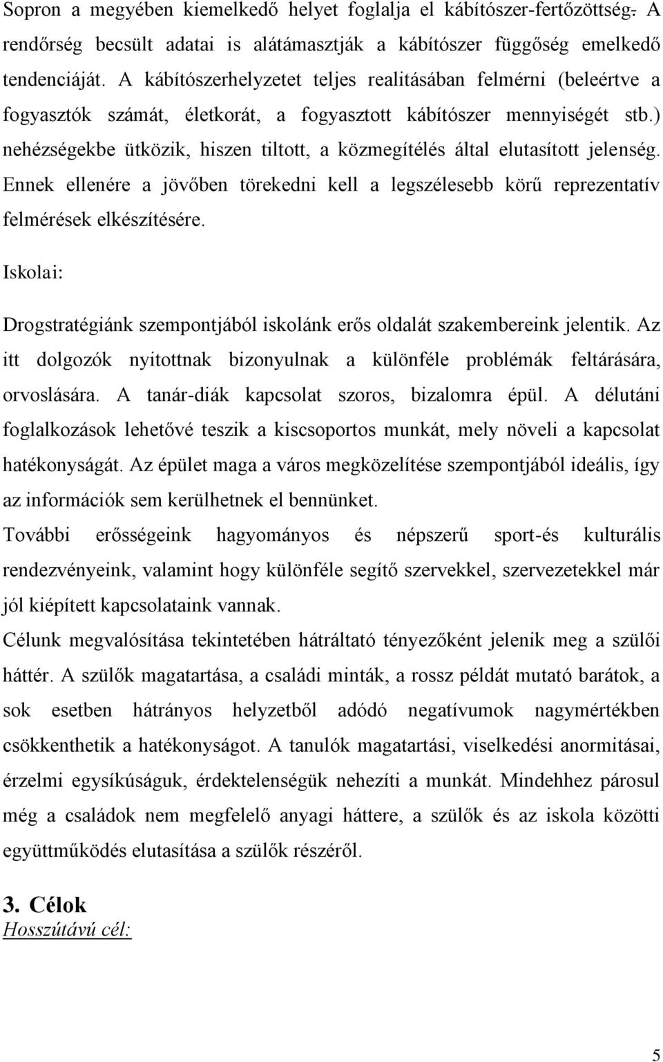 ) nehézségekbe ütközik, hiszen tiltott, a közmegítélés által elutasított jelenség. Ennek ellenére a jövőben törekedni kell a legszélesebb körű reprezentatív felmérések elkészítésére.