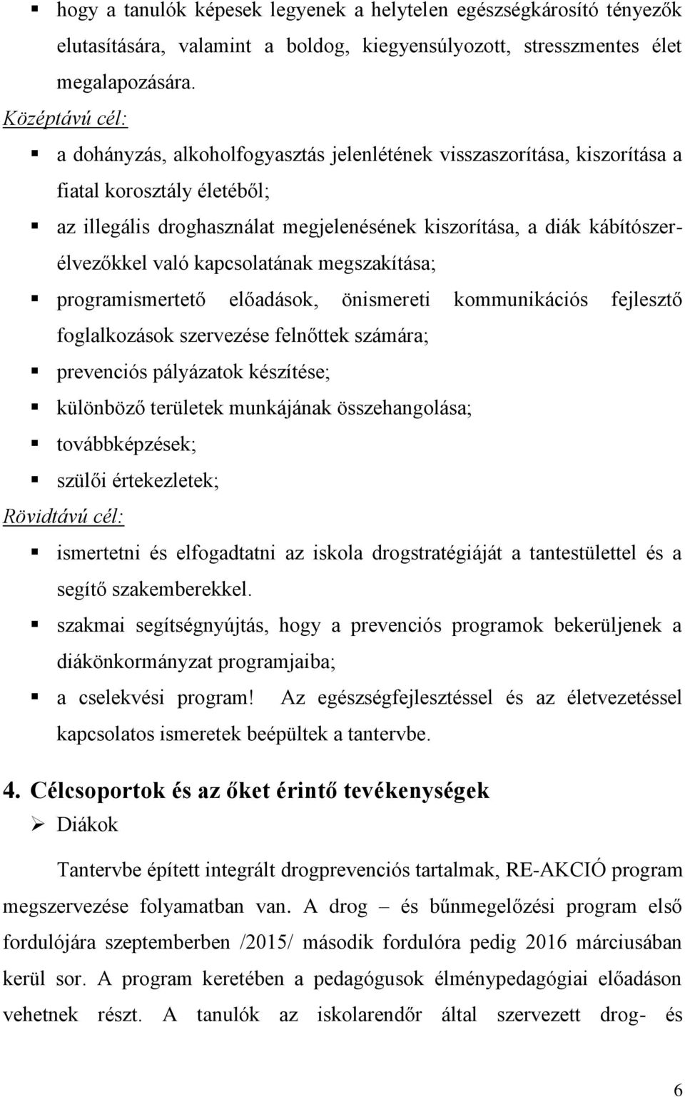 kábítószerélvezőkkel való kapcsolatának megszakítása; programismertető előadások, önismereti kommunikációs fejlesztő foglalkozások szervezése felnőttek számára; prevenciós pályázatok készítése;