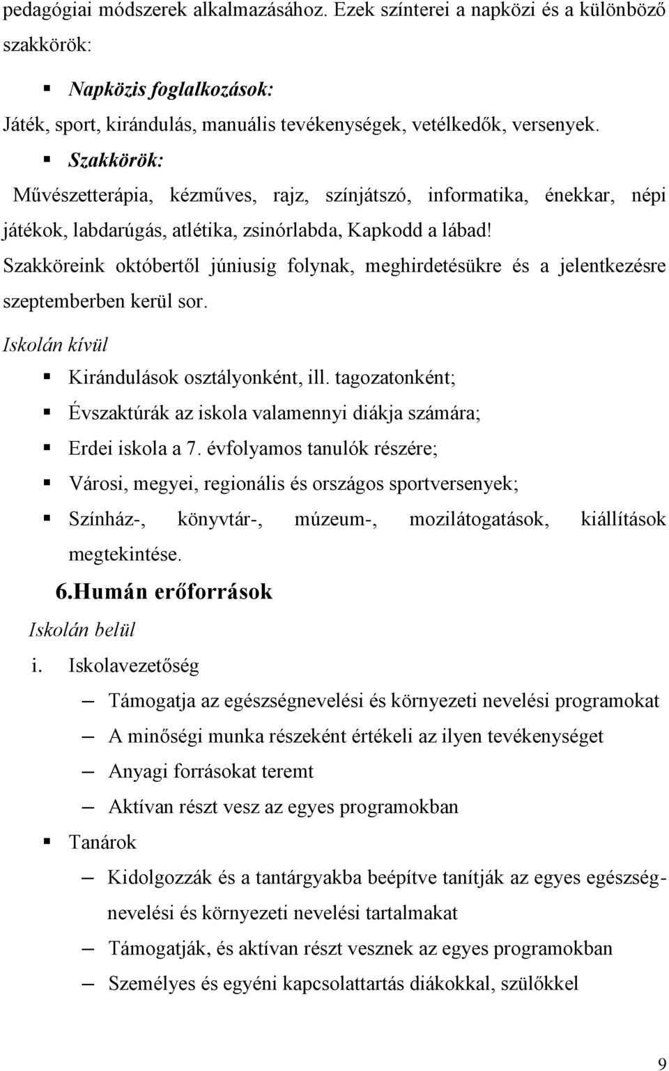 Szakköreink októbertől júniusig folynak, meghirdetésükre és a jelentkezésre szeptemberben kerül sor. Iskolán kívül Kirándulások osztályonként, ill.