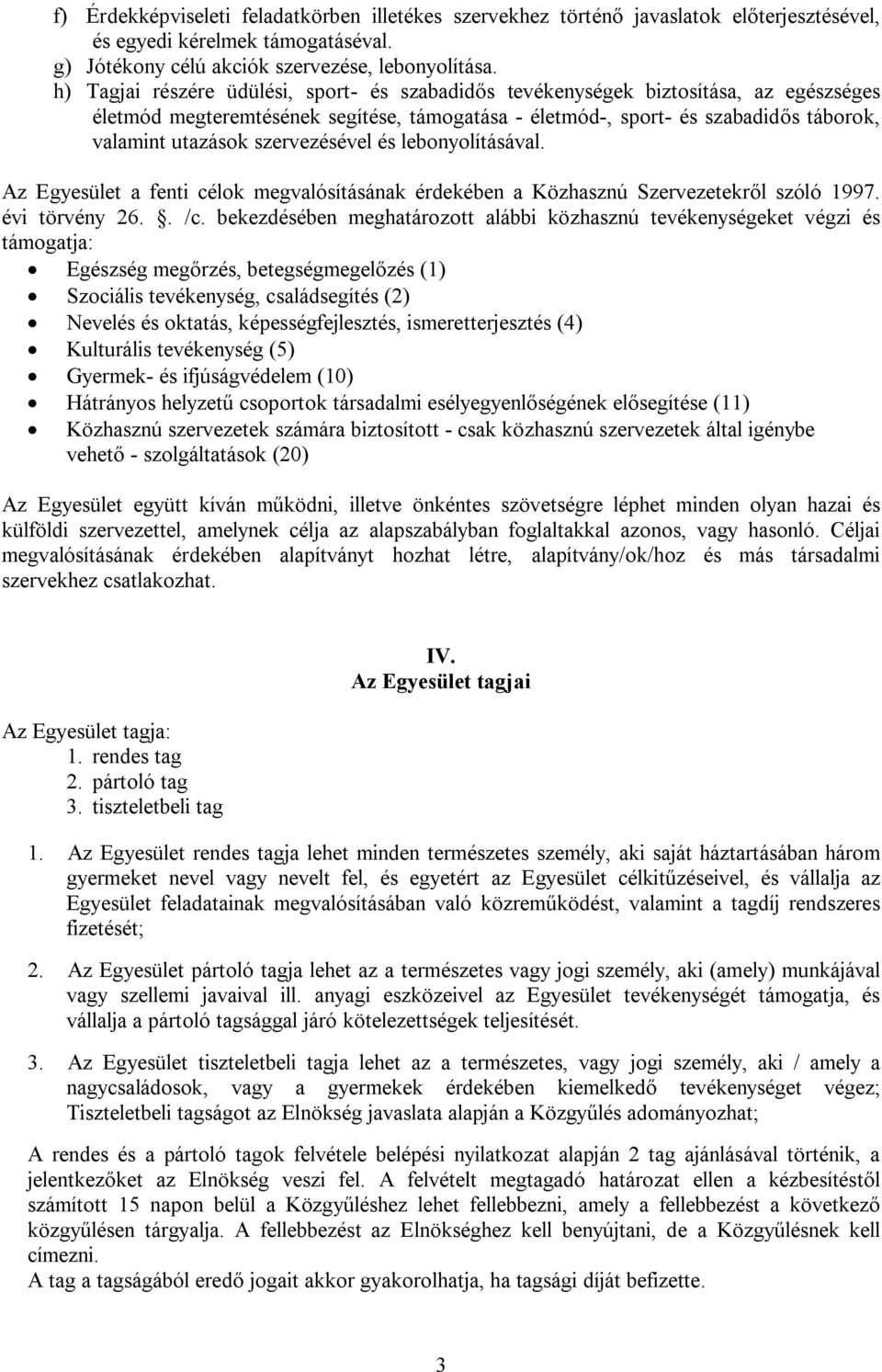 szervezésével és lebonyolításával. Az Egyesület a fenti célok megvalósításának érdekében a Közhasznú Szervezetekről szóló 1997. évi törvény 26.. /c.