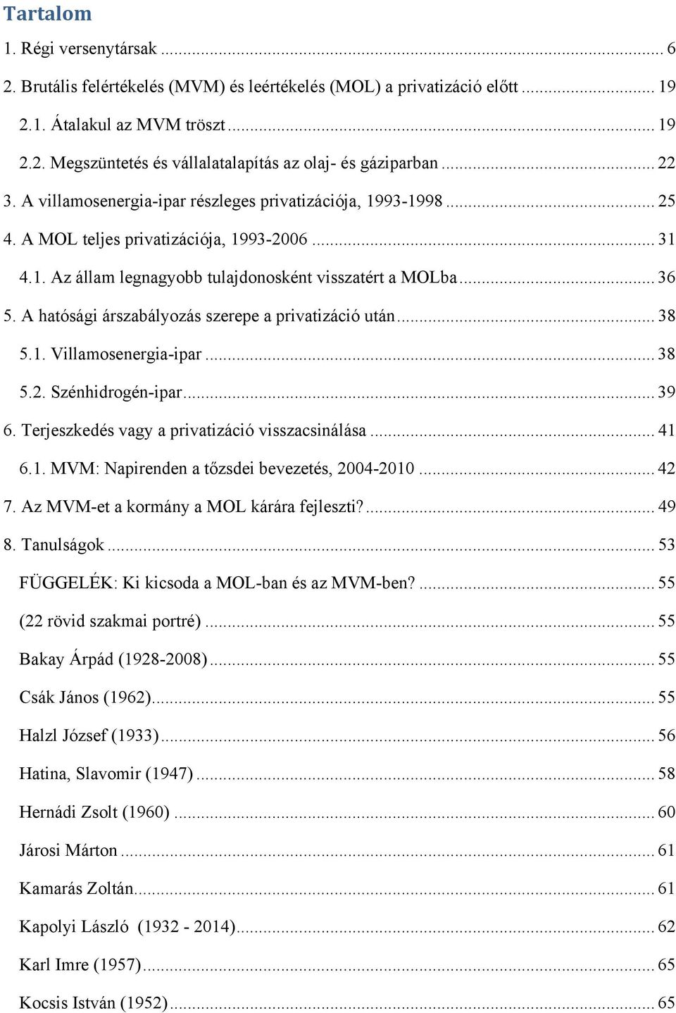 A hatósági árszabályozás szerepe a privatizáció után... 38 5.1. Villamosenergia-ipar... 38 5.2. Szénhidrogén-ipar... 39 6. Terjeszkedés vagy a privatizáció visszacsinálása... 41 6.1. MVM: Napirenden a tőzsdei bevezetés, 2004-2010.