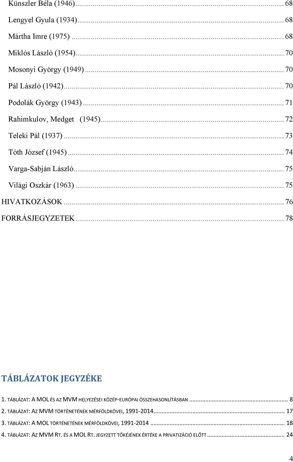 .. 75 HIVATKOZÁSOK... 76 FORRÁSJEGYZETEK... 78 TÁBLÁZATOK JEGYZÉKE 1. TÁBLÁZAT: A MOL ÉS AZ MVM HELYEZÉSEI KÖZÉP EURÓPAI ÖSSZEHASONLÍTÁSBAN... 8 2.