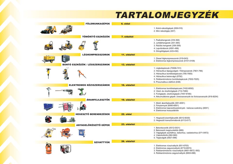 oldaltól 13. oldaltól 16. oldaltól 19. oldaltól 22. oldal 23. oldaltól 26. oldaltól 1. Padkahengerek (318-358) 2. Juhlábhengerek (351-365) 3. Ráülős hengerek (359-399) 4. Lapvibrátorok (4591-498) 5.