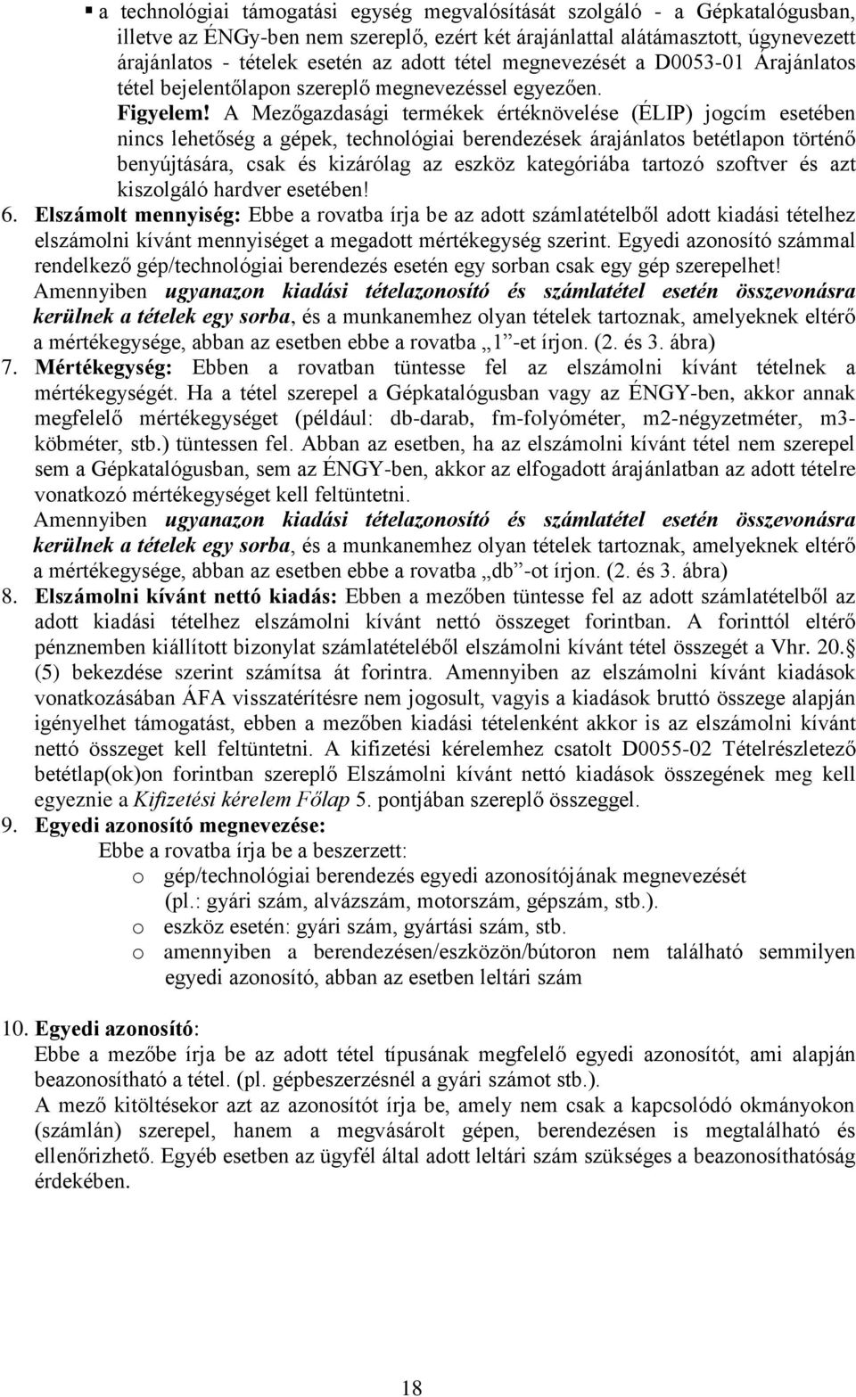 A Mezőgazdasági termékek értéknövelése (ÉLIP) jogcím esetében nincs lehetőség a gépek, technológiai berendezések árajánlatos betétlapon történő benyújtására, csak és kizárólag az eszköz kategóriába