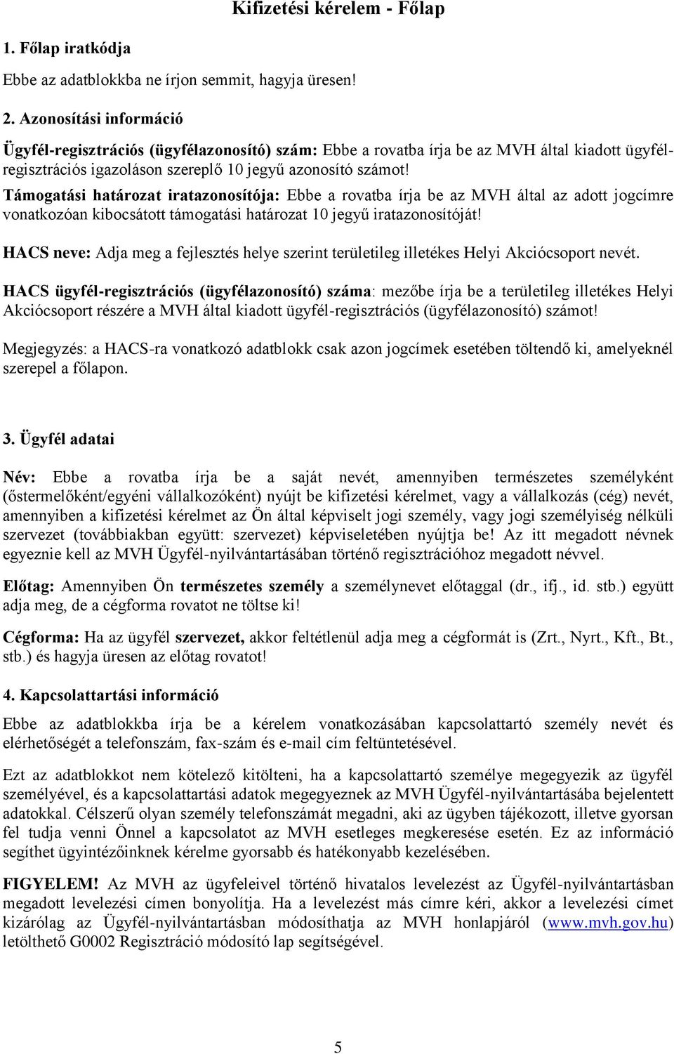 Támogatási határozat iratazonosítója: Ebbe a rovatba írja be az MVH által az adott jogcímre vonatkozóan kibocsátott támogatási határozat 10 jegyű iratazonosítóját!