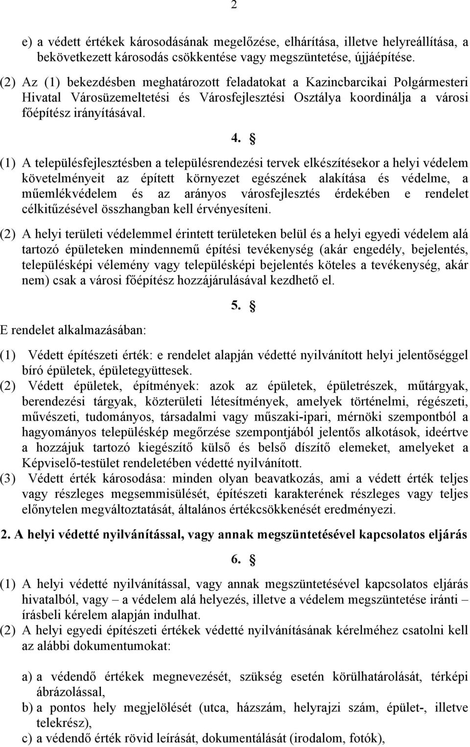 (1) A településfejlesztésben a településrendezési tervek elkészítésekor a helyi védelem követelményeit az épített környezet egészének alakítása és védelme, a műemlékvédelem és az arányos