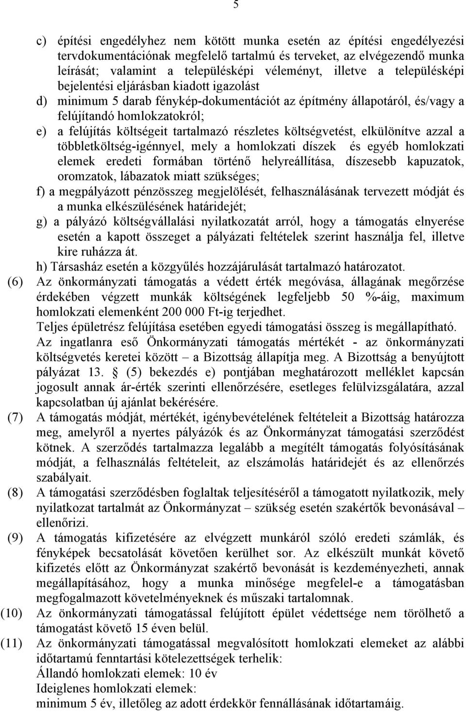 tartalmazó részletes költségvetést, elkülönítve azzal a többletköltség-igénnyel, mely a homlokzati díszek és egyéb homlokzati elemek eredeti formában történő helyreállítása, díszesebb kapuzatok,