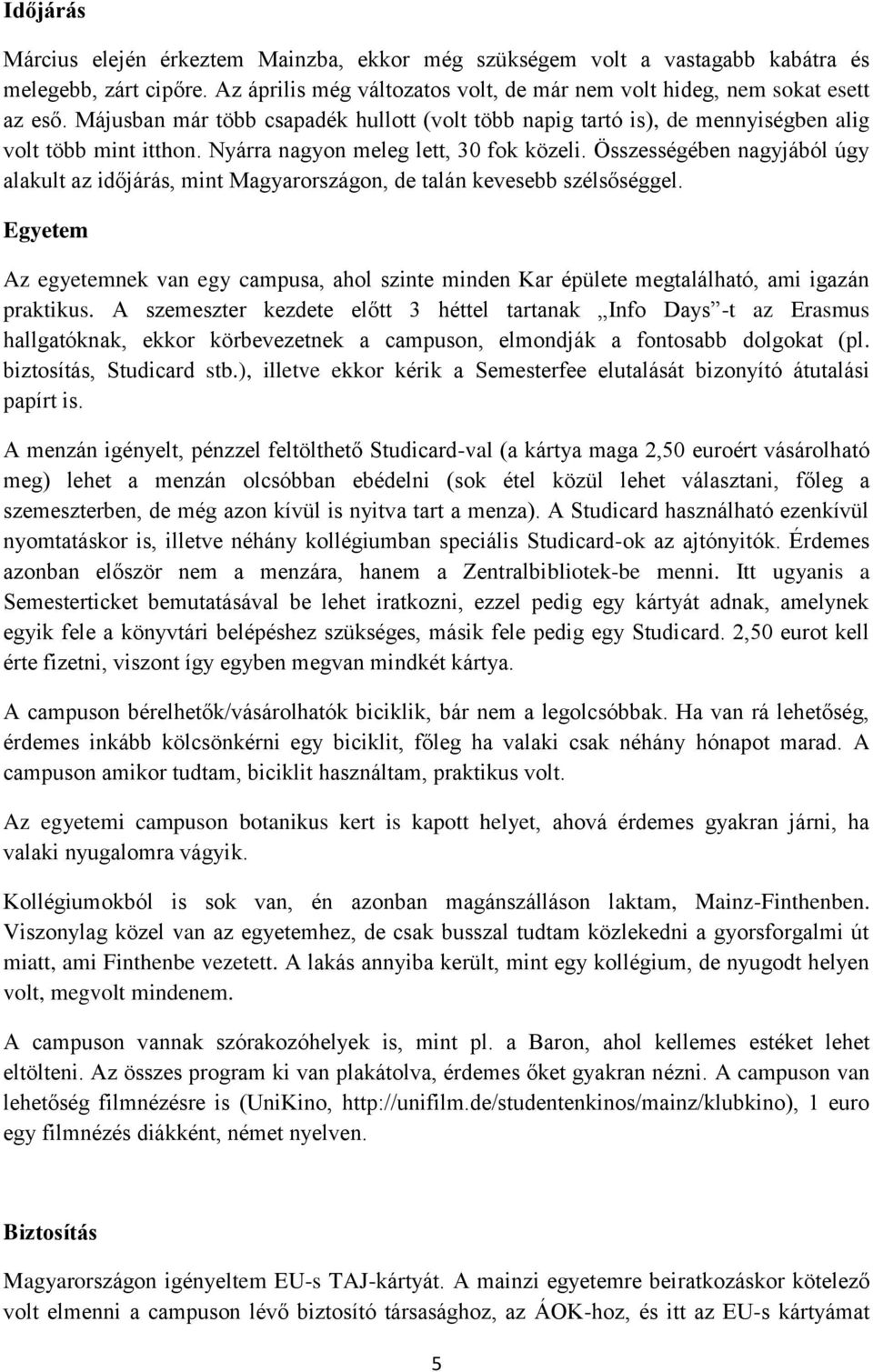 Összességében nagyjából úgy alakult az időjárás, mint Magyarországon, de talán kevesebb szélsőséggel.