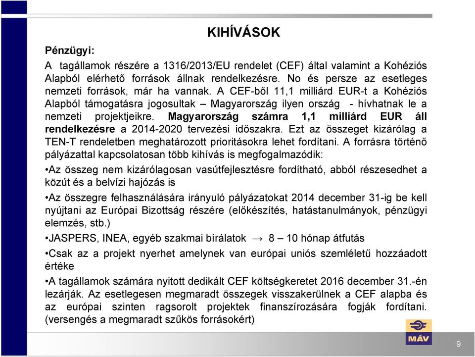 Magyarország számra 1,1 milliárd EUR áll rendelkezésre a 2014-2020 tervezési időszakra. Ezt az összeget kizárólag a TEN-T rendeletben meghatározott prioritásokra lehet fordítani.