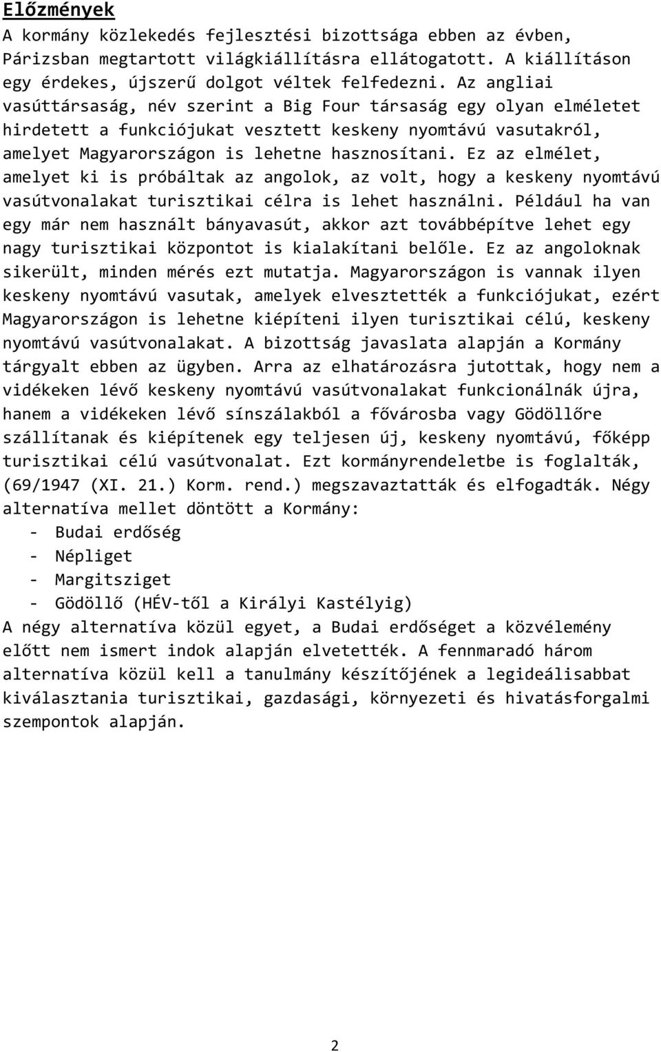 Ez az elmélet, amelyet ki is próbáltak az angolok, az volt, hogy a keskeny nyomtávú vasútvonalakat turisztikai célra is lehet használni.