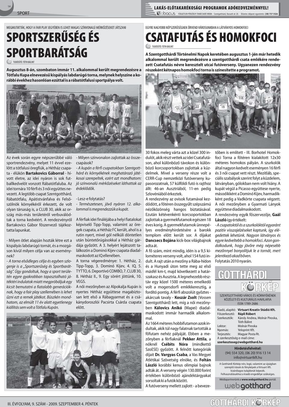 alkalommal került megrendezésre a Tótfalu Kupa elnevezés kispályás labdarúgó torna, melynek helyszíne a korábbi évekhez hasonlóan ezúttal is a rábatótfalusi sportpálya volt.