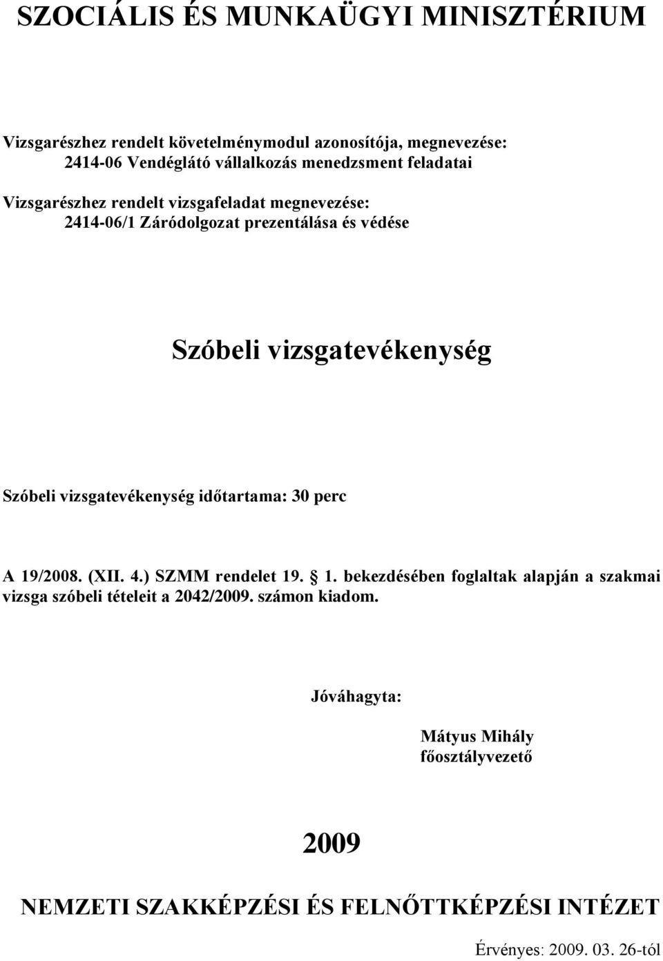 ) SZMM rendelet 19. 1. bekezdésében foglaltak alapján a szakmai vizsga szóbeli tételeit a 2042/2009.