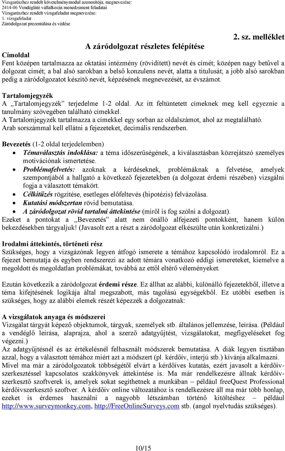 a jobb alsó sarokban pedig a záródolgozatot készítő nevét, képzésének megnevezését, az évszámot. Tartalomjegyzék A Tartalomjegyzék terjedelme 1-2 oldal.