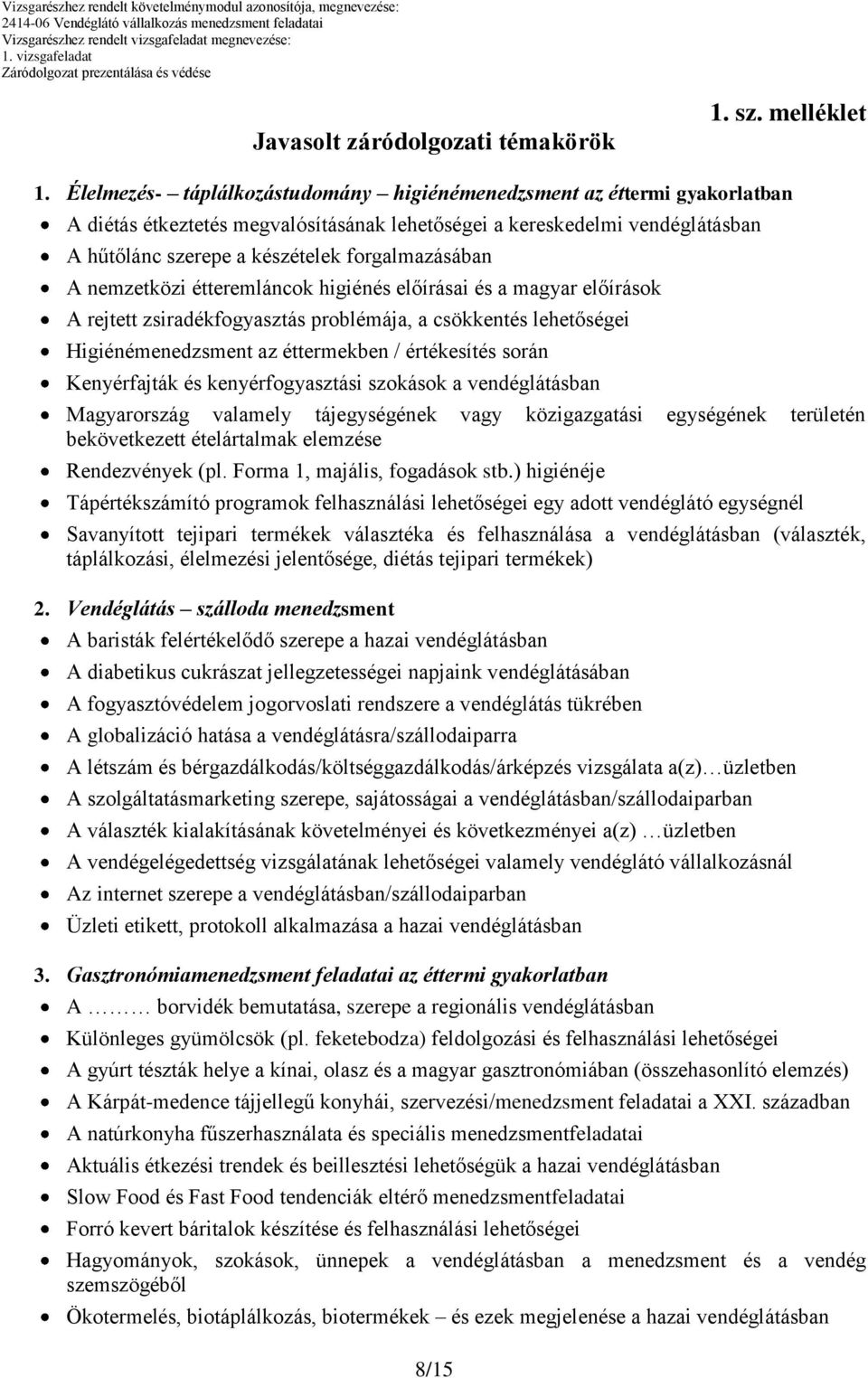 forgalmazásában A nemzetközi étteremláncok higiénés előírásai és a magyar előírások A rejtett zsiradékfogyasztás problémája, a csökkentés lehetőségei Higiénémenedzsment az éttermekben / értékesítés