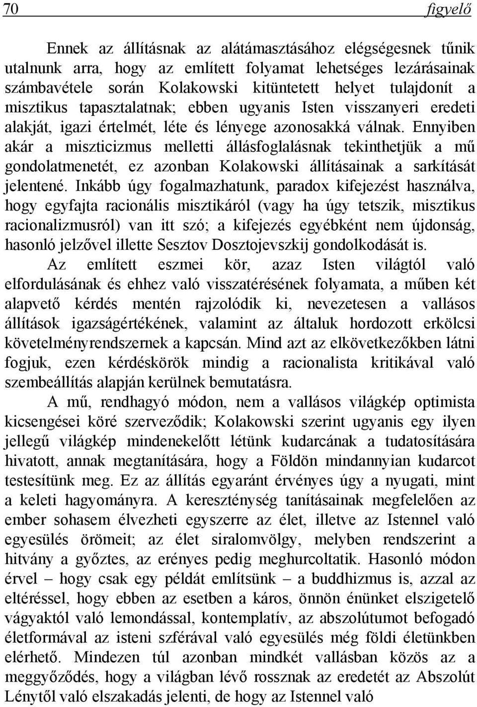 Ennyiben akár a miszticizmus melletti állásfoglalásnak tekinthetjük a mű gondolatmenetét, ez azonb an Kolakowski állításainak a sarkítását jelentené.