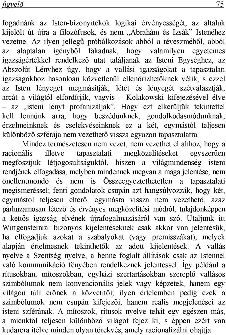 úgy, hogy a vallási igazságokat a tapasztalati igazságokhoz hasonlóan közvetlenül ellenőrizhetőknek vélik, s ezzel az Isten lényegét megmásítják, létét és lényegét szétválasztják, arcát a világtól