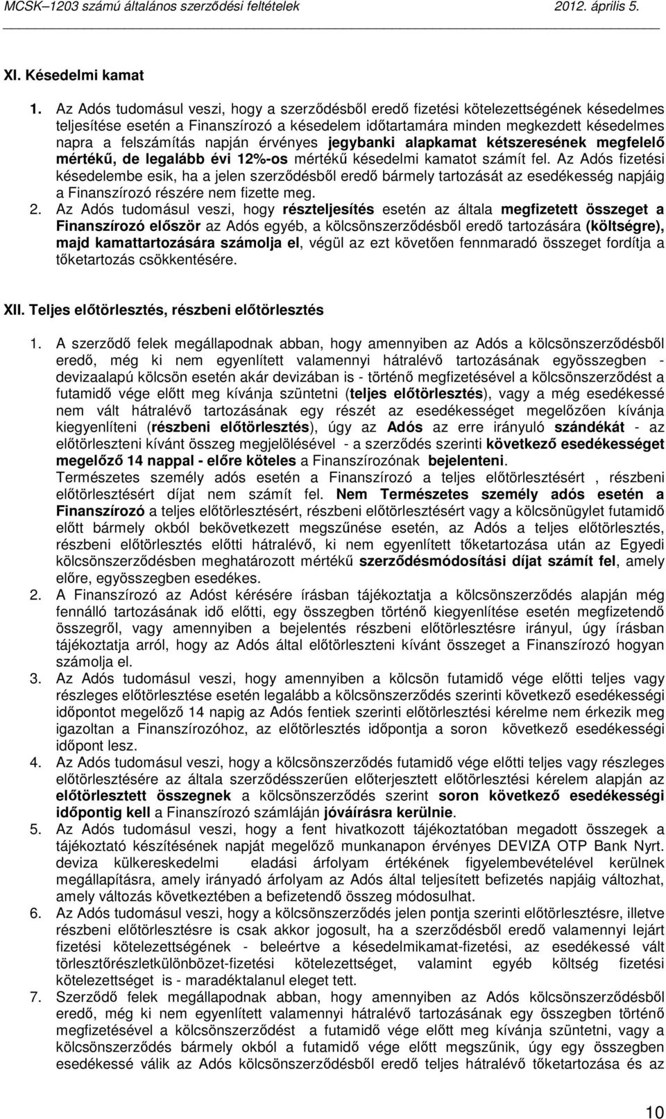 napján érvényes jegybanki alapkamat kétszeresének megfelelı mértékő, de legalább évi 12%-os mértékő késedelmi kamatot számít fel.