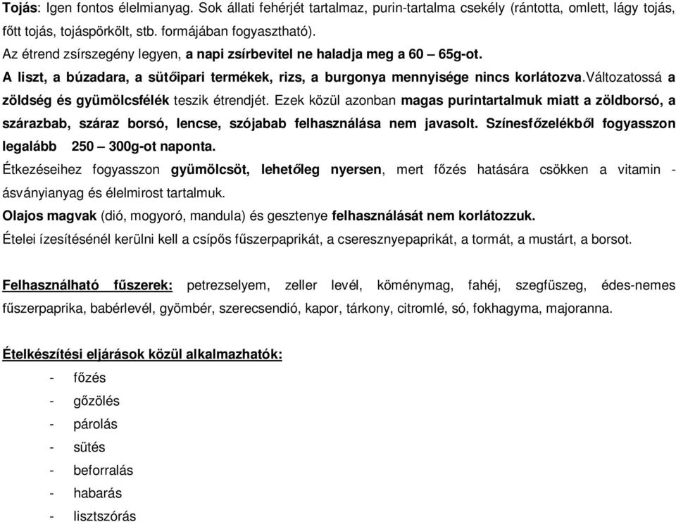 változatossá a zöldség és gyümölcsfélék teszik étrendjét. Ezek közül azonban magas purintartalmuk miatt a zöldborsó, a szárazbab, száraz borsó, lencse, szójabab felhasználása nem javasolt.