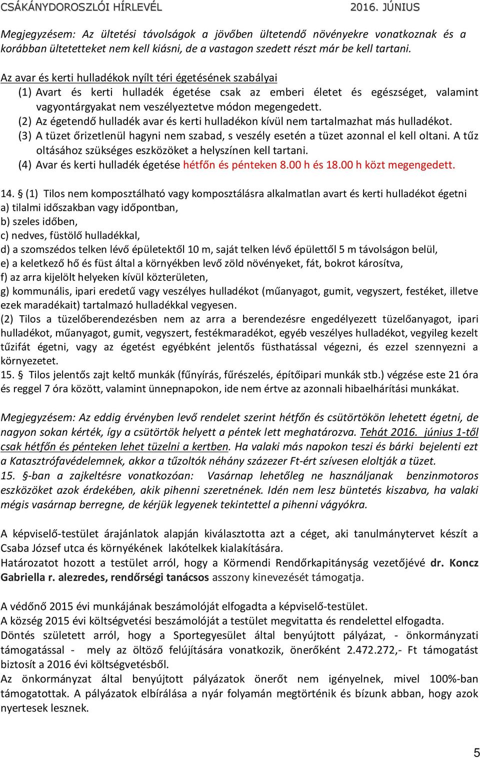 (2) Az égetendő hulladék avar és kerti hulladékon kívül nem tartalmazhat más hulladékot. (3) A tüzet őrizetlenül hagyni nem szabad, s veszély esetén a tüzet azonnal el kell oltani.