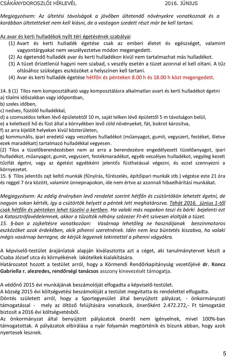 (2) Az égetendő hulladék avar és kerti hulladékon kívül nem tartalmazhat más hulladékot. (3) A tüzet őrizetlenül hagyni nem szabad, s veszély esetén a tüzet azonnal el kell oltani.