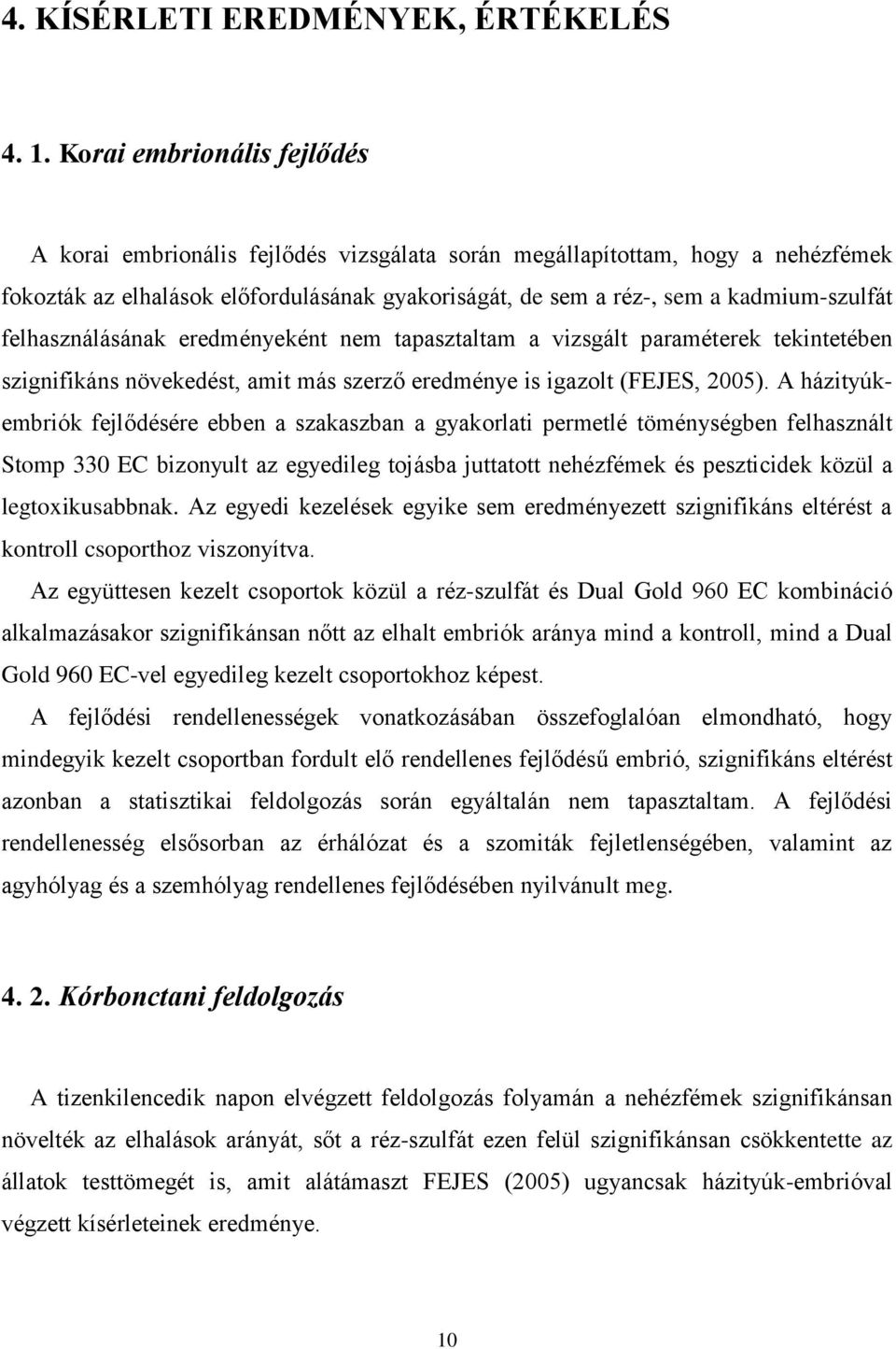 felhasználásának eredményeként nem tapasztaltam a vizsgált paraméterek tekintetében szignifikáns növekedést, amit más szerző eredménye is igazolt (FEJES, 2005).