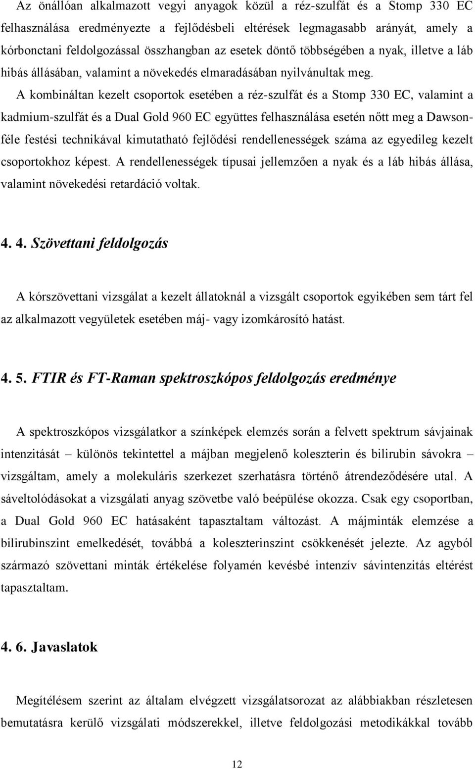 A kombináltan kezelt csoportok esetében a réz-szulfát és a Stomp 330 EC, valamint a kadmium-szulfát és a Dual Gold 960 EC együttes felhasználása esetén nőtt meg a Dawsonféle festési technikával