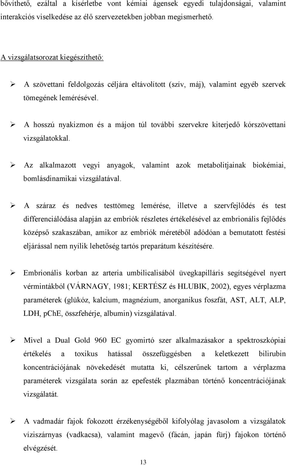 A hosszú nyakizmon és a májon túl további szervekre kiterjedő kórszövettani vizsgálatokkal. Az alkalmazott vegyi anyagok, valamint azok metabolitjainak biokémiai, bomlásdinamikai vizsgálatával.