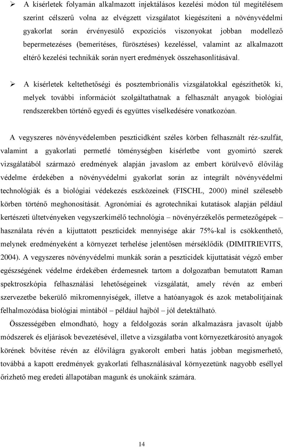 A kísérletek keltethetőségi és posztembrionális vizsgálatokkal egészíthetők ki, melyek további információt szolgáltathatnak a felhasznált anyagok biológiai rendszerekben történő egyedi és együttes