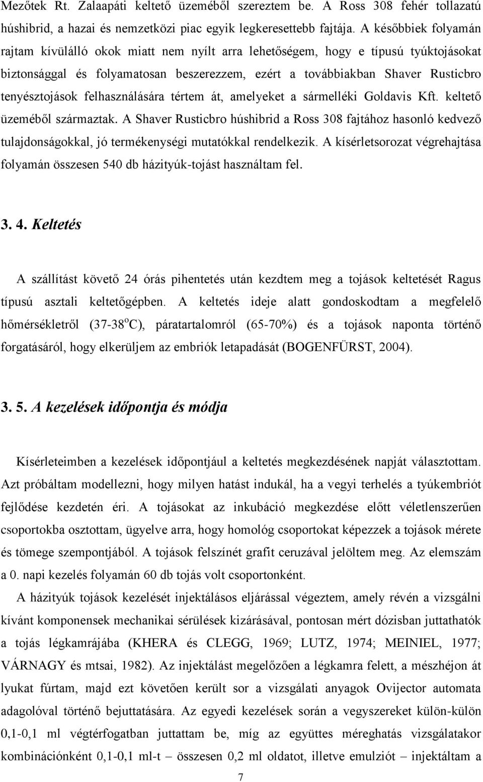 felhasználására tértem át, amelyeket a sármelléki Goldavis Kft. keltető üzeméből származtak.