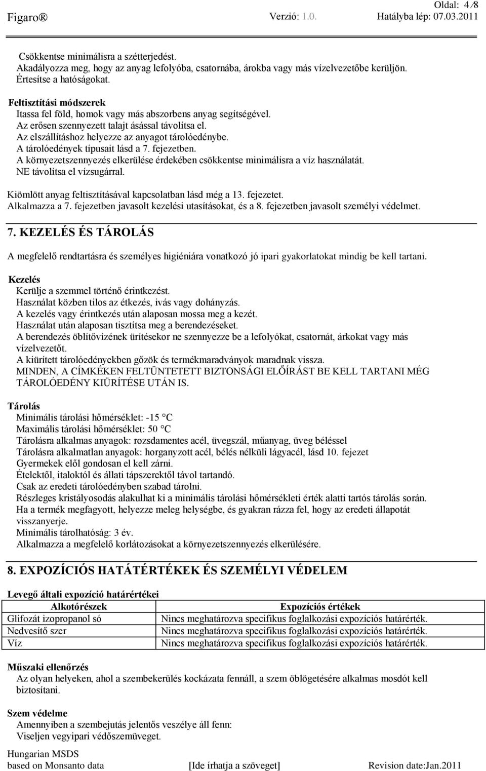 A tárolóedények típusait lásd a 7. fejezetben. A környezetszennyezés elkerülése érdekében csökkentse minimálisra a víz használatát. NE távolítsa el vízsugárral.