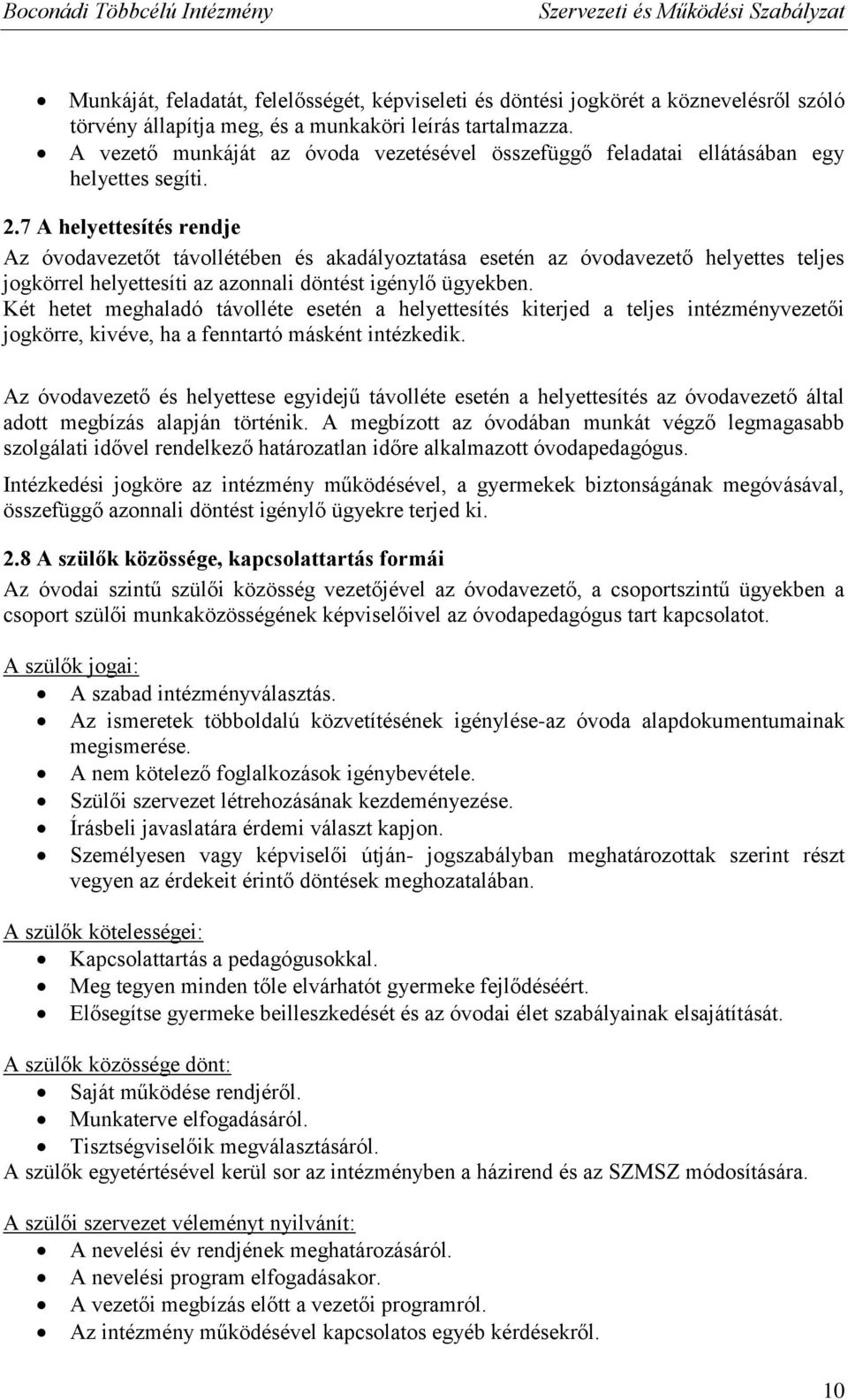 7 A helyettesítés rendje Az óvodavezetőt távollétében és akadályoztatása esetén az óvodavezető helyettes teljes jogkörrel helyettesíti az azonnali döntést igénylő ügyekben.