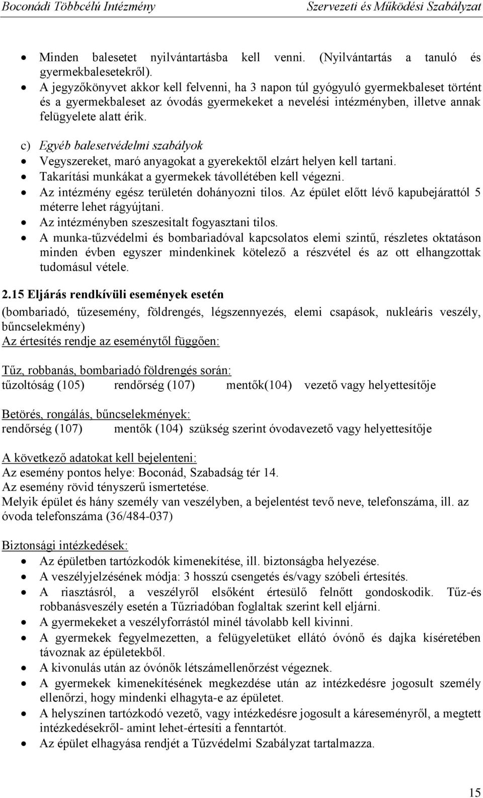 c) Egyéb balesetvédelmi szabályok Vegyszereket, maró anyagokat a gyerekektől elzárt helyen kell tartani. Takarítási munkákat a gyermekek távollétében kell végezni.