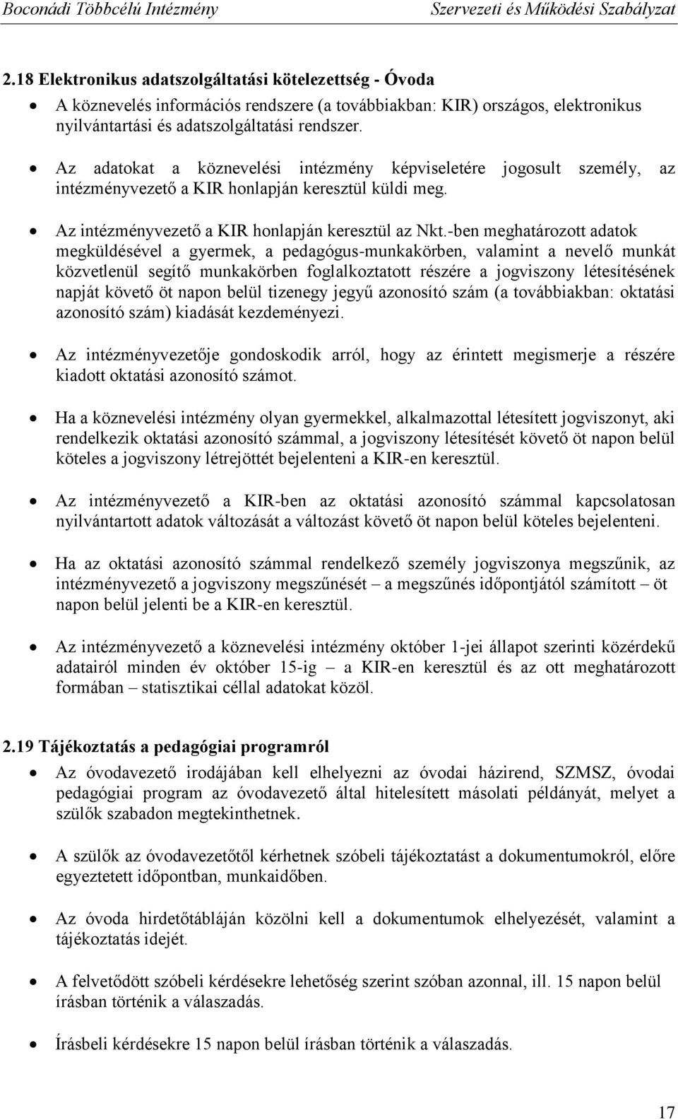 -ben meghatározott adatok megküldésével a gyermek, a pedagógus-munkakörben, valamint a nevelő munkát közvetlenül segítő munkakörben foglalkoztatott részére a jogviszony létesítésének napját követő öt