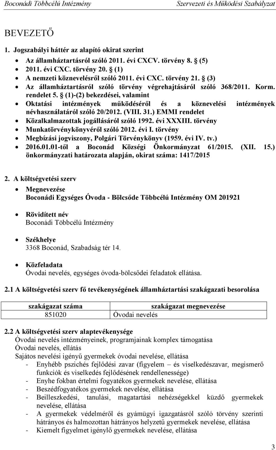 (1)-(2) bekezdései, valamint Oktatási intézmények működéséről és a köznevelési intézmények névhasználatáról szóló 20/2012. (VIII. 31.) EMMI rendelet Közalkalmazottak jogállásáról szóló 1992.