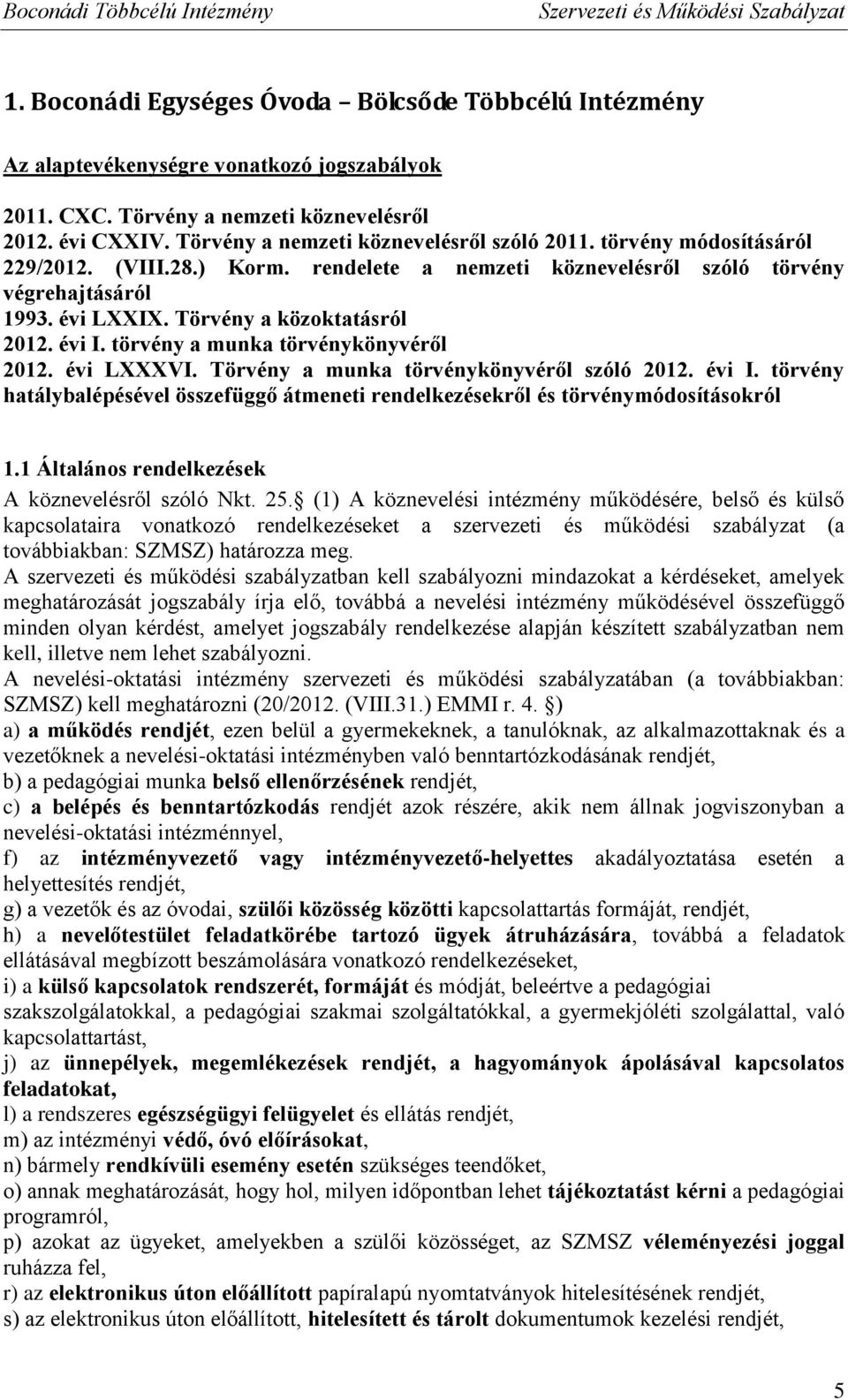 Törvény a közoktatásról 2012. évi I. törvény a munka törvénykönyvéről 2012. évi LXXXVI. Törvény a munka törvénykönyvéről szóló 2012. évi I. törvény hatálybalépésével összefüggő átmeneti rendelkezésekről és törvénymódosításokról 1.