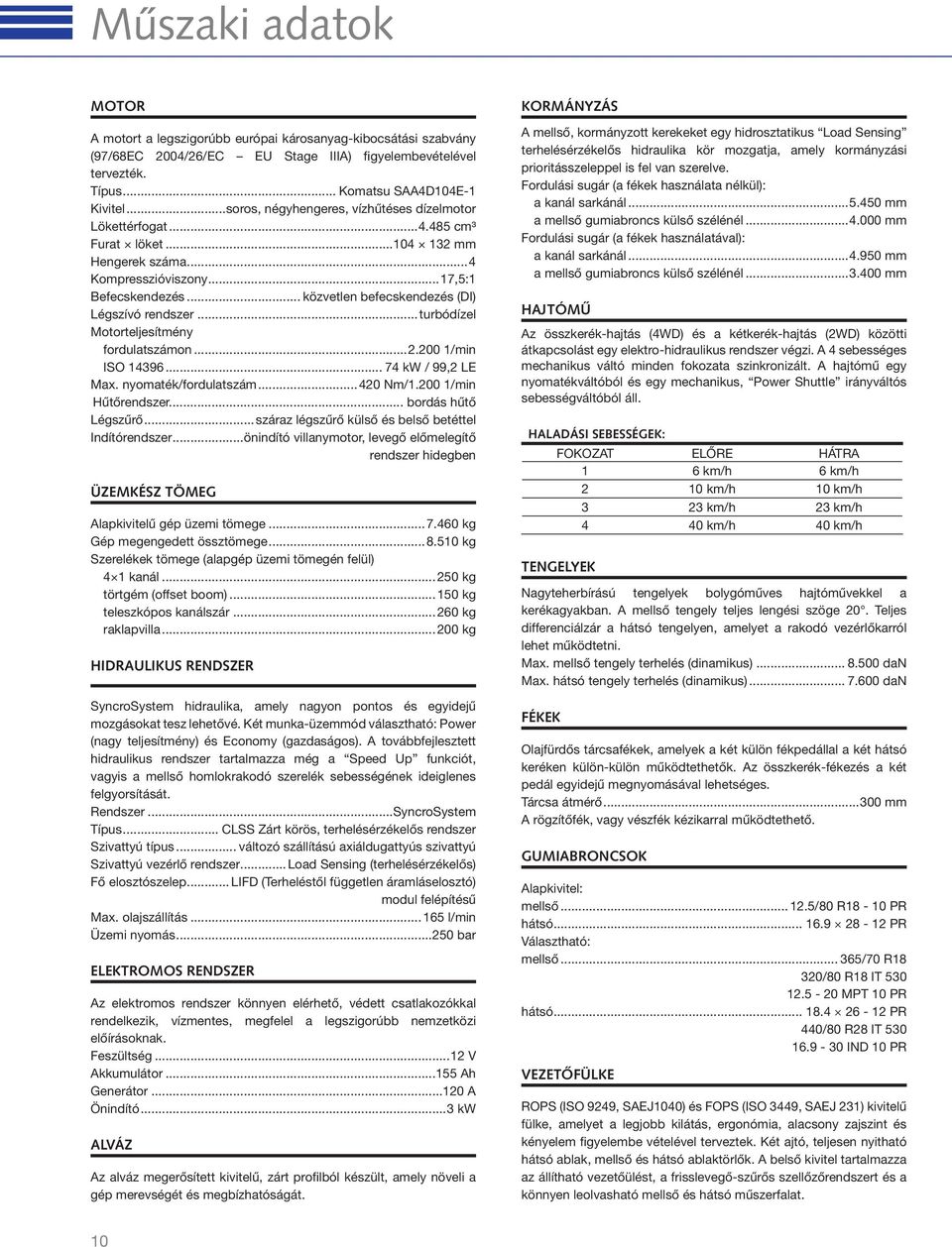 .. közvetlen befecskendezés (DI) Légszívó rendszer...turbódízel Motorteljesítmény fordulatszámon...2.200 1/min ISO 14396... 74 kw / 99,2 LE Max. nyomaték/fordulatszám...420 Nm/1.